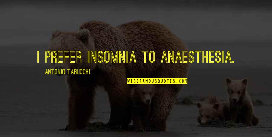 Wolflets Quotes By Antonio Tabucchi: I prefer insomnia to anaesthesia.