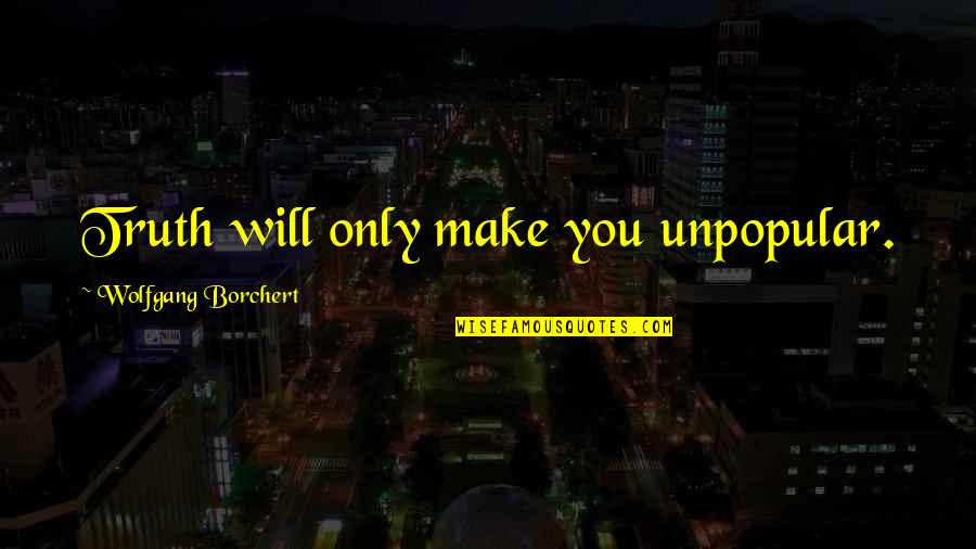 Wolfling Book Quotes By Wolfgang Borchert: Truth will only make you unpopular.