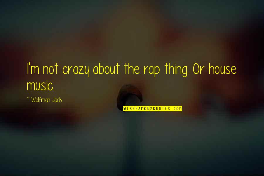 Wolfman Jack Quotes By Wolfman Jack: I'm not crazy about the rap thing. Or Wolfman Jack Quotes By Wolfman Jack: I'm not crazy about the rap thing. Or
