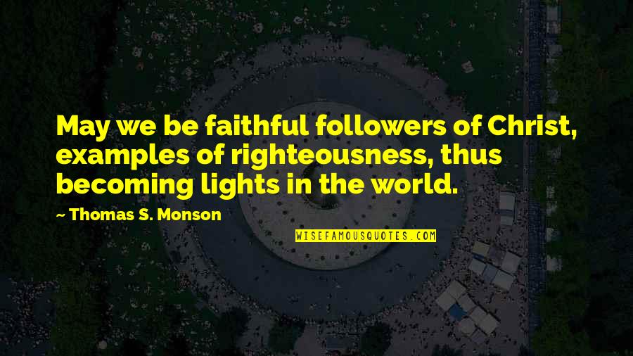 Wolfmother Song Quotes By Thomas S. Monson: May we be faithful followers of Christ, examples