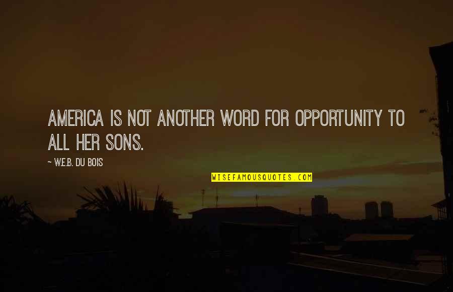 Wolfowitz World Quotes By W.E.B. Du Bois: America is not another word for Opportunity to