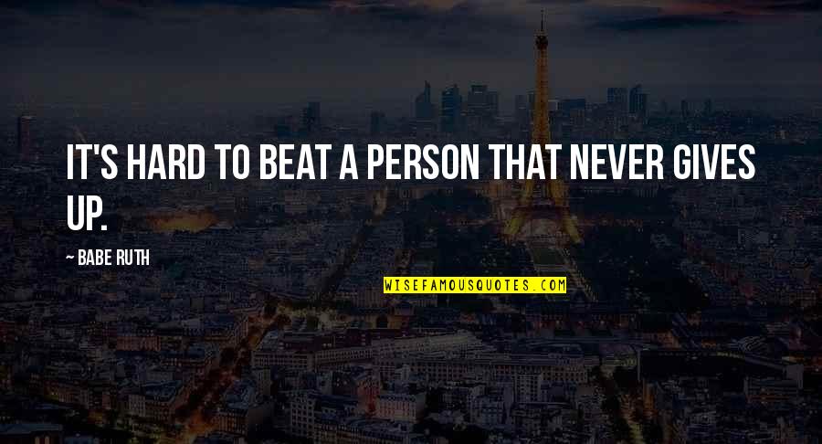 Wolfrey Wayne Quotes By Babe Ruth: It's hard to beat a person that never Wolfrey Wayne Quotes By Babe Ruth: It's hard to beat a person that never