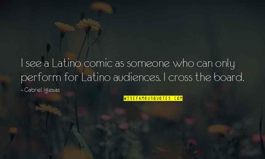 Wolfs Quotes By Gabriel Iglesias: I see a Latino comic as someone who