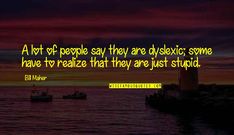 Wolfsohn Roger Quotes By Bill Maher: A lot of people say they are dyslexic;