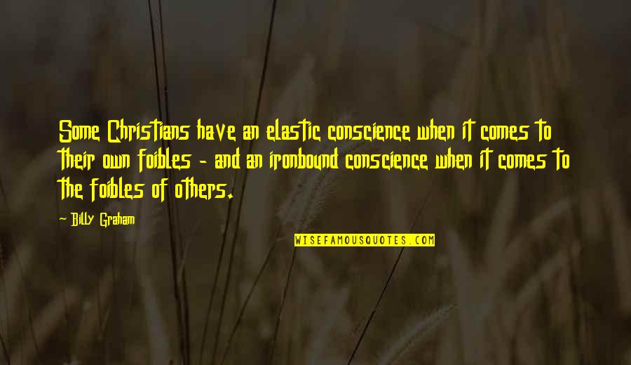 Wolfsohn Roger Quotes By Billy Graham: Some Christians have an elastic conscience when it