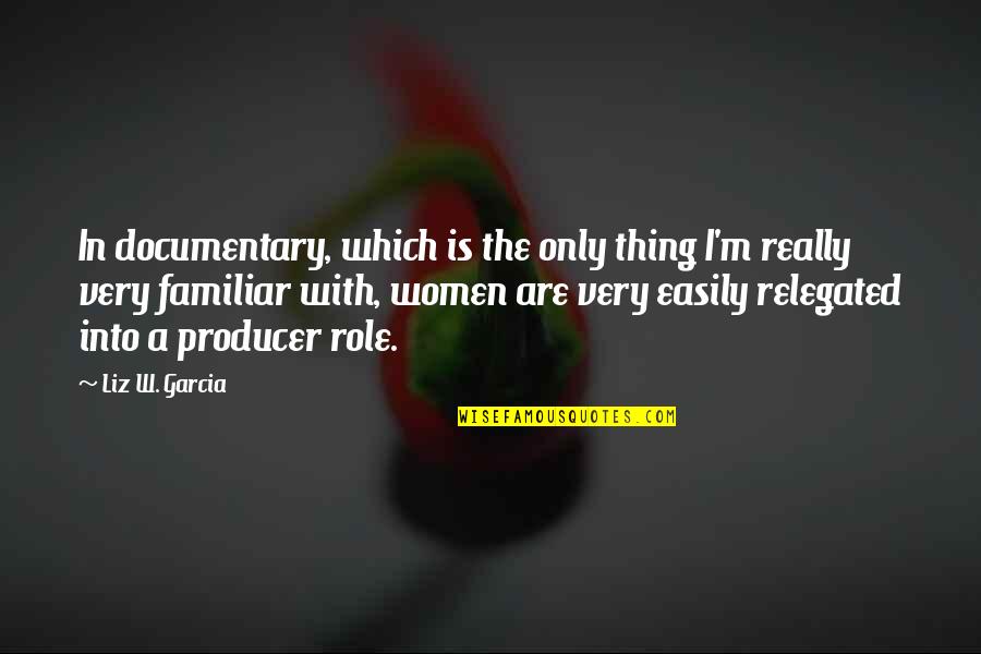 Wolfson Group Quotes By Liz W. Garcia: In documentary, which is the only thing I'm Wolfson Group Quotes By Liz W. Garcia: In documentary, which is the only thing I'm
