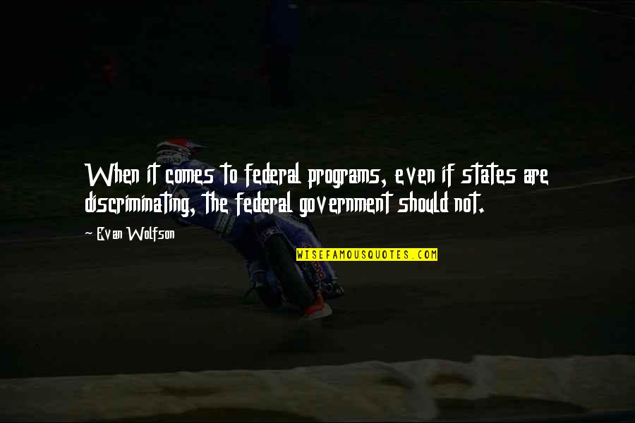 Wolfson Quotes By Evan Wolfson: When it comes to federal programs, even if