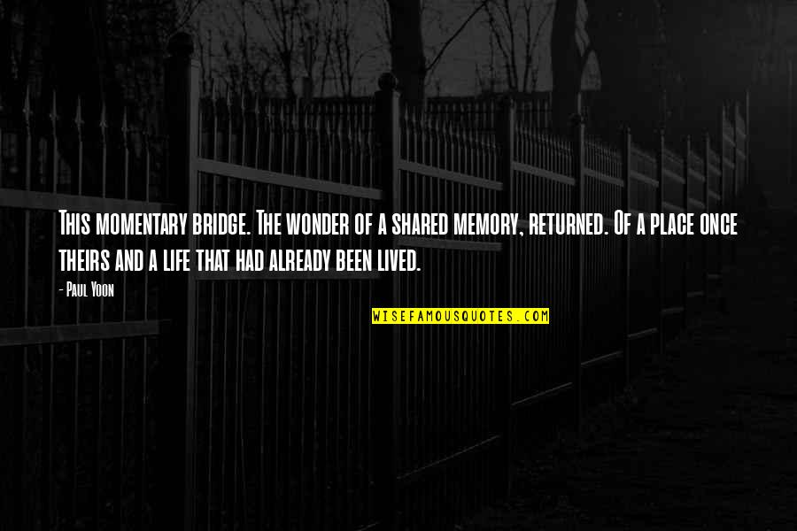 Wolfsong Adventures Quotes By Paul Yoon: This momentary bridge. The wonder of a shared Wolfsong Adventures Quotes By Paul Yoon: This momentary bridge. The wonder of a shared