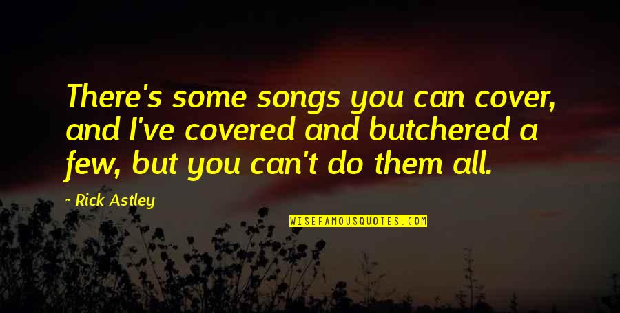 Wolfsong Ranch Quotes By Rick Astley: There's some songs you can cover, and I've Wolfsong Ranch Quotes By Rick Astley: There's some songs you can cover, and I've