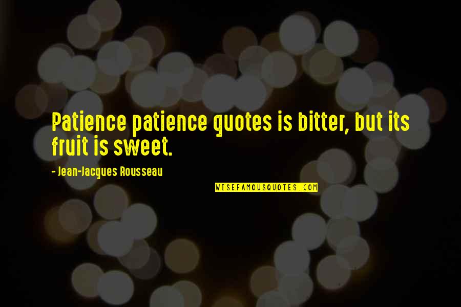 Wolfstar Quotes By Jean-Jacques Rousseau: Patience patience quotes is bitter, but its fruit