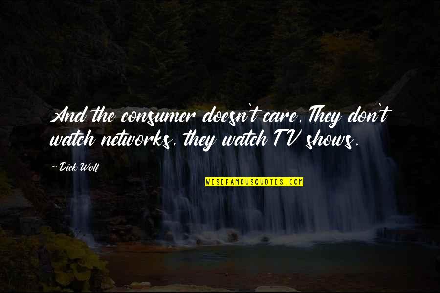 Wolfy Loup Quotes By Dick Wolf: And the consumer doesn't care. They don't watch