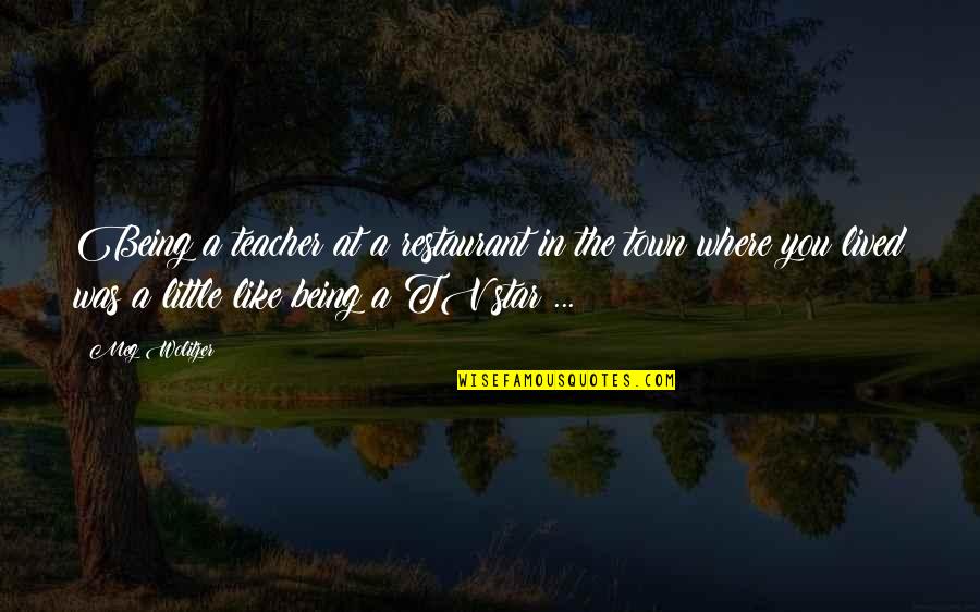 Wolitzer Meg Quotes By Meg Wolitzer: Being a teacher at a restaurant in the Wolitzer Meg Quotes By Meg Wolitzer: Being a teacher at a restaurant in the