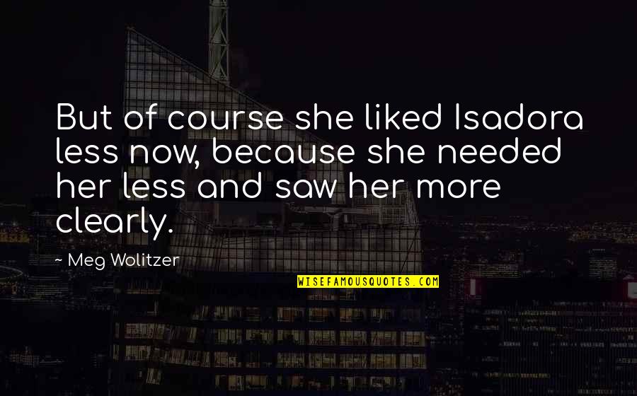 Wolitzer Quotes By Meg Wolitzer: But of course she liked Isadora less now,