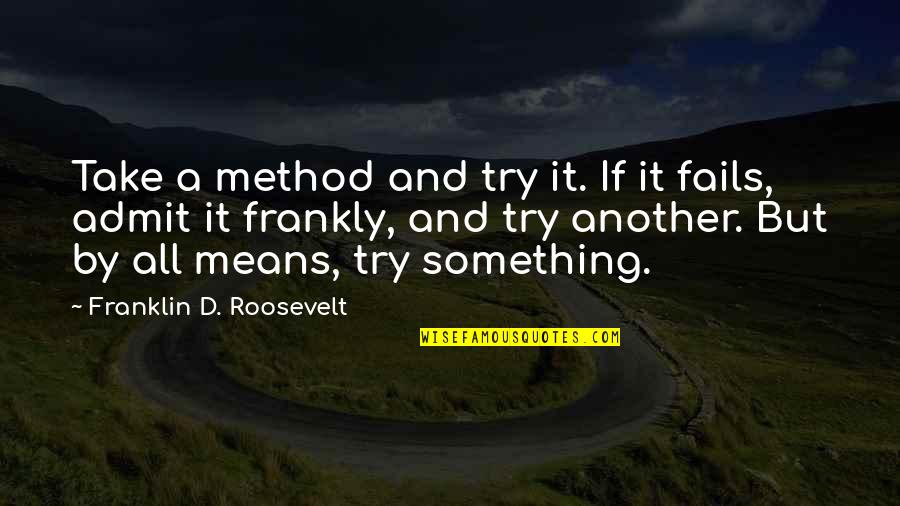 Wolkers Quotes By Franklin D. Roosevelt: Take a method and try it. If it