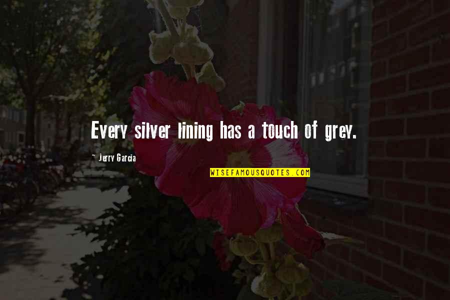 Wolkerstofer Quotes By Jerry Garcia: Every silver lining has a touch of grey. Wolkerstofer Quotes By Jerry Garcia: Every silver lining has a touch of grey.