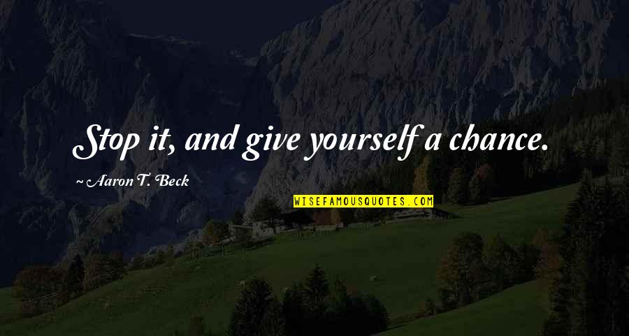 Wolkis Wonders Quotes By Aaron T. Beck: Stop it, and give yourself a chance. Wolkis Wonders Quotes By Aaron T. Beck: Stop it, and give yourself a chance.