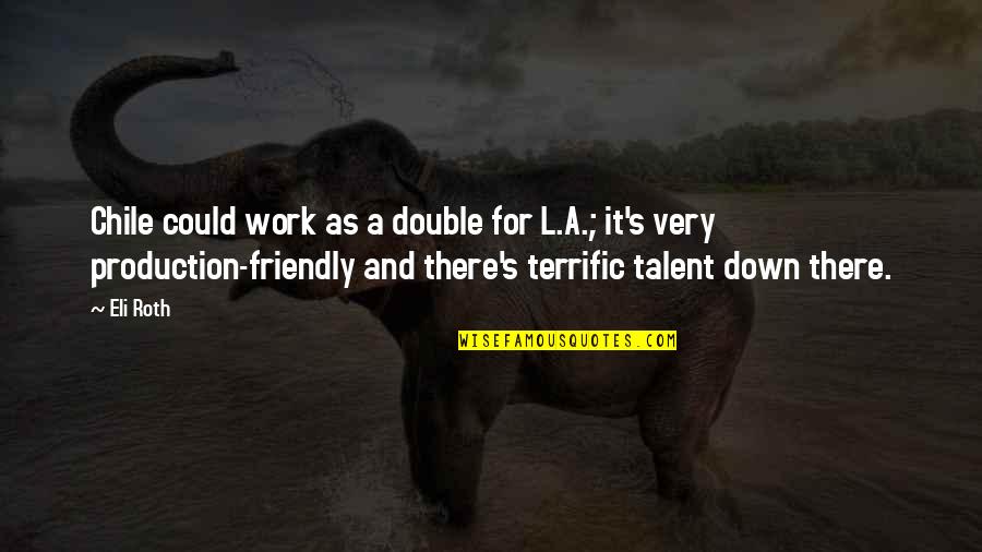 Wollack Associates Quotes By Eli Roth: Chile could work as a double for L.A.; Wollack Associates Quotes By Eli Roth: Chile could work as a double for L.A.;