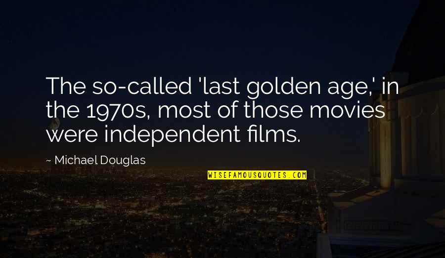 Wollam And Associates Quotes By Michael Douglas: The so-called 'last golden age,' in the 1970s,