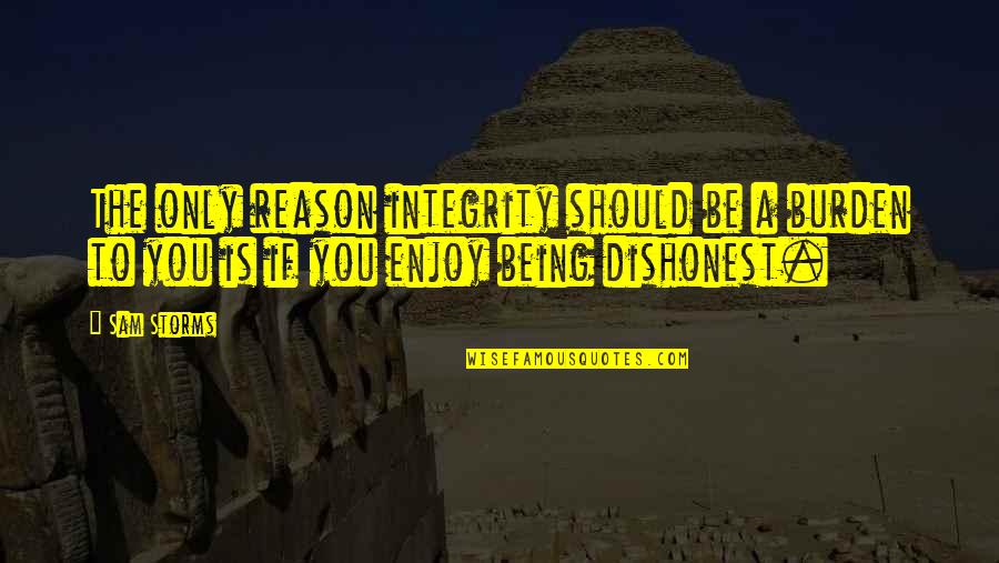 Wollangarra Quotes By Sam Storms: The only reason integrity should be a burden