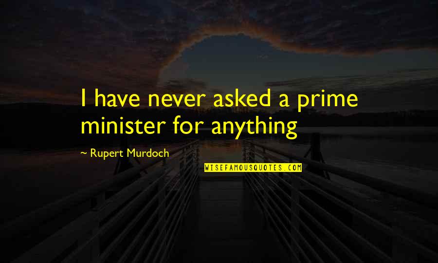 Wollaston Lake Lodge Quotes By Rupert Murdoch: I have never asked a prime minister for