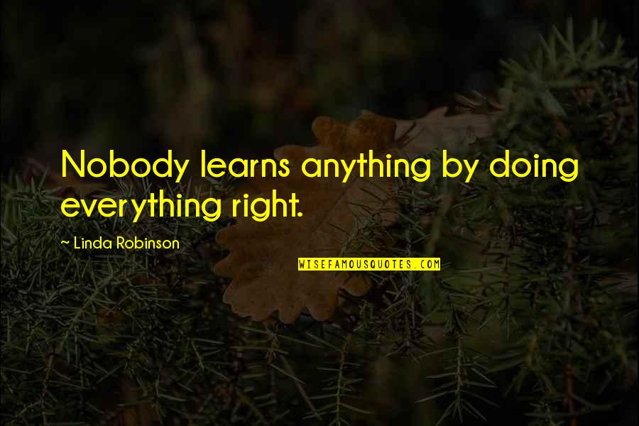 Wollenwebers Quotes By Linda Robinson: Nobody learns anything by doing everything right.