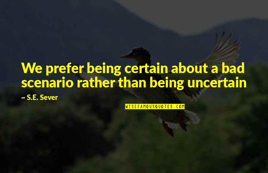 Wollerman Driveway Quotes By S.E. Sever: We prefer being certain about a bad scenario