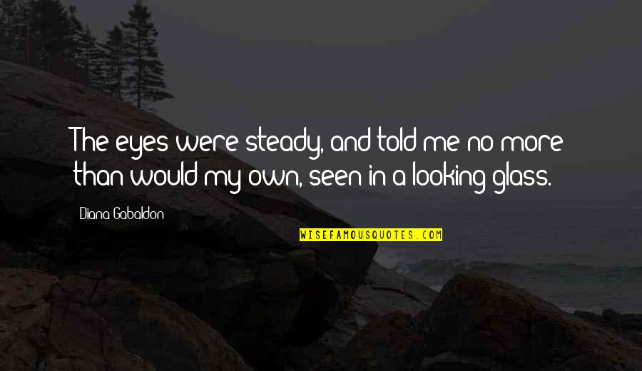 Wollerton Old Quotes By Diana Gabaldon: The eyes were steady, and told me no Wollerton Old Quotes By Diana Gabaldon: The eyes were steady, and told me no
