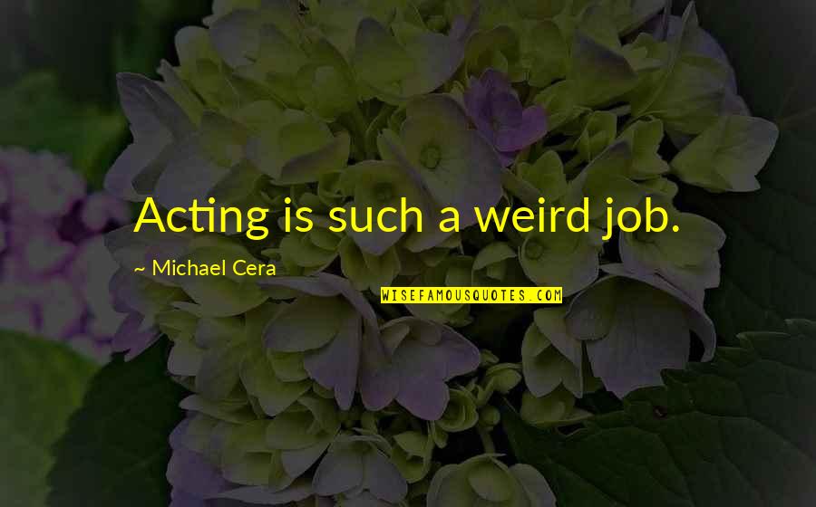 Wollerton Old Quotes By Michael Cera: Acting is such a weird job. Wollerton Old Quotes By Michael Cera: Acting is such a weird job.