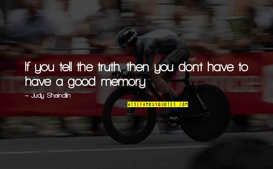 Wollerton Quotes By Judy Sheindlin: If you tell the truth, then you don't Wollerton Quotes By Judy Sheindlin: If you tell the truth, then you don't