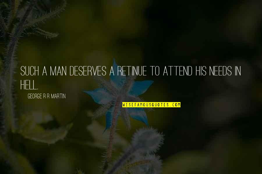 Wollesen Fahrr Der Quotes By George R R Martin: Such a man deserves a retinue to attend Wollesen Fahrr Der Quotes By George R R Martin: Such a man deserves a retinue to attend