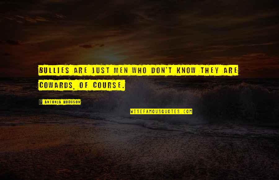 Wollesen Lance Quotes By Antonia Hodgson: Bullies are just men who don't know they Wollesen Lance Quotes By Antonia Hodgson: Bullies are just men who don't know they