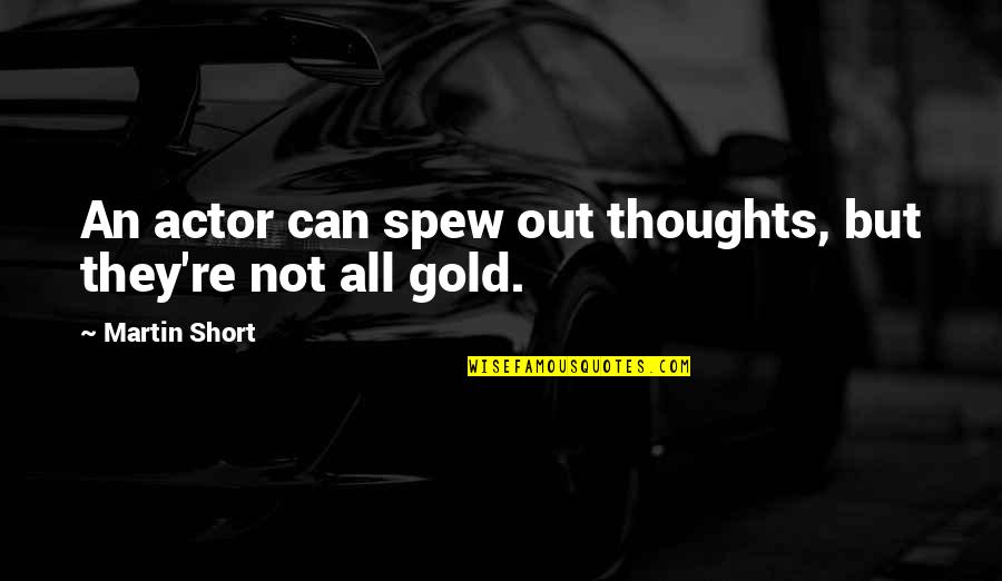 Wollesen Lance Quotes By Martin Short: An actor can spew out thoughts, but they're Wollesen Lance Quotes By Martin Short: An actor can spew out thoughts, but they're