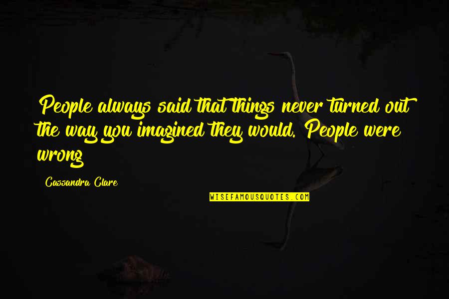 Wollman Quotes By Cassandra Clare: People always said that things never turned out Wollman Quotes By Cassandra Clare: People always said that things never turned out