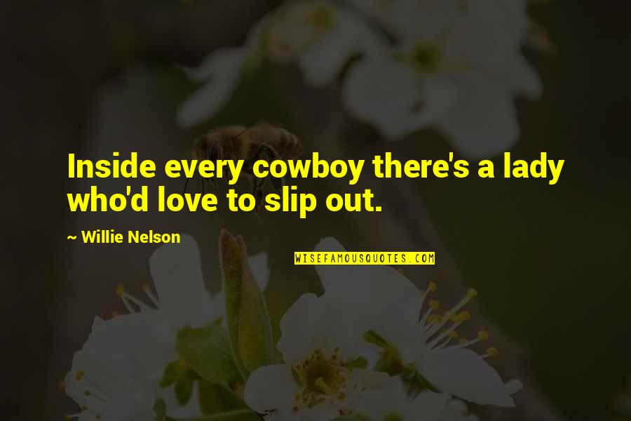 Wollman Rink Quotes By Willie Nelson: Inside every cowboy there's a lady who'd love Wollman Rink Quotes By Willie Nelson: Inside every cowboy there's a lady who'd love