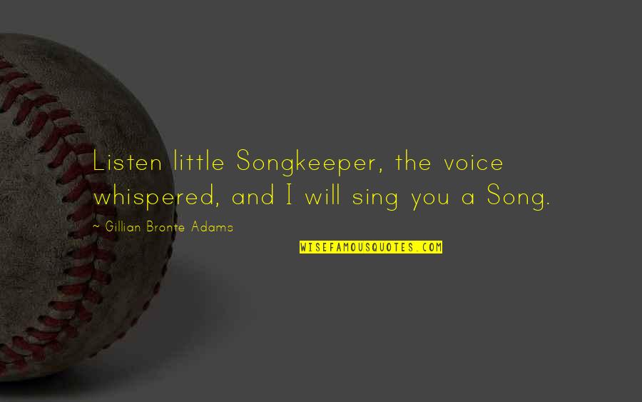 Wollmann Sisters Quotes By Gillian Bronte Adams: Listen little Songkeeper, the voice whispered, and I