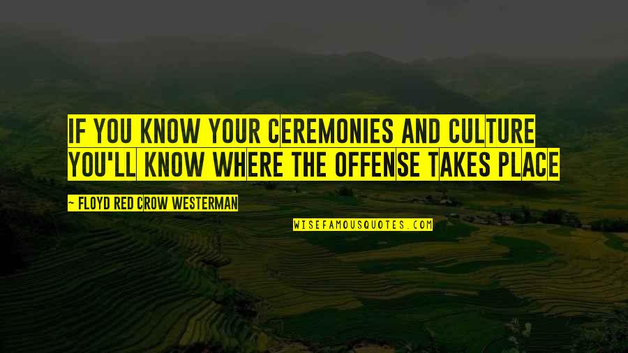 Wollnys Quotes By Floyd Red Crow Westerman: If you know your ceremonies and culture you'll
