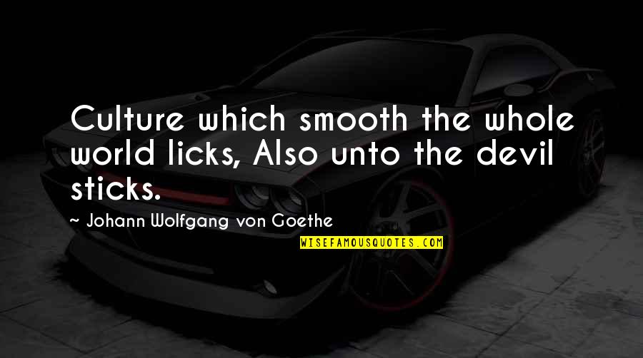Wollongong Uni Quotes By Johann Wolfgang Von Goethe: Culture which smooth the whole world licks, Also