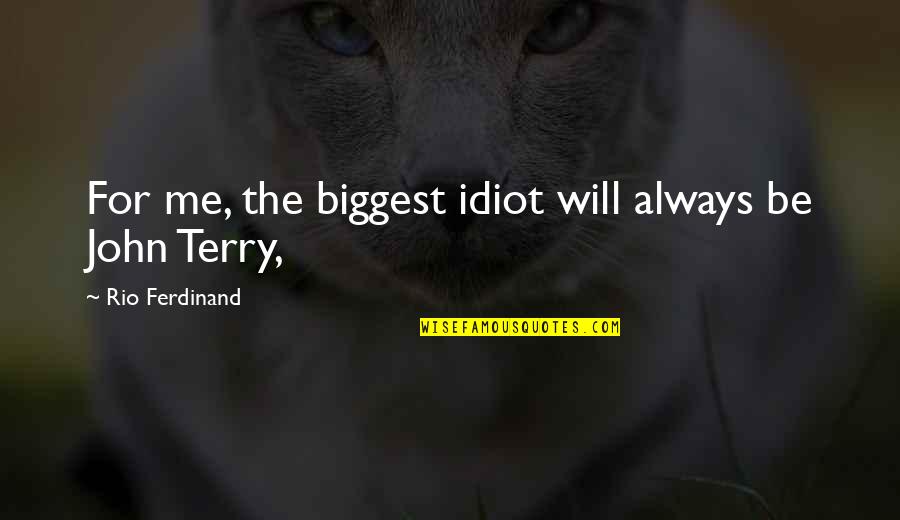Wollstein Md Quotes By Rio Ferdinand: For me, the biggest idiot will always be Wollstein Md Quotes By Rio Ferdinand: For me, the biggest idiot will always be