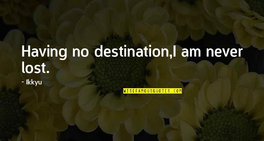 Wollstein Prussia Quotes By Ikkyu: Having no destination,I am never lost.