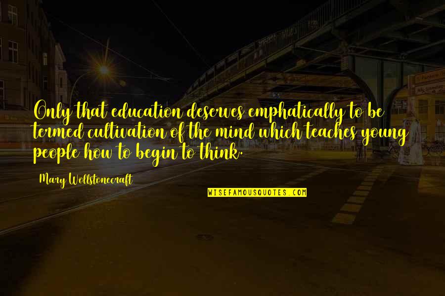 Wollstonecraft 1 Quotes By Mary Wollstonecraft: Only that education deserves emphatically to be termed Wollstonecraft 1 Quotes By Mary Wollstonecraft: Only that education deserves emphatically to be termed