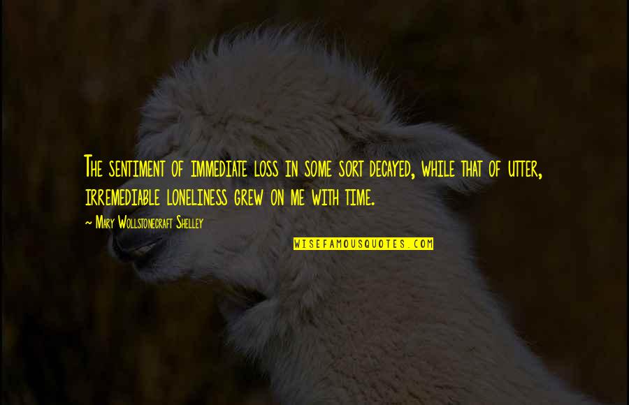 Wollstonecraft 1 Quotes By Mary Wollstonecraft Shelley: The sentiment of immediate loss in some sort Wollstonecraft 1 Quotes By Mary Wollstonecraft Shelley: The sentiment of immediate loss in some sort