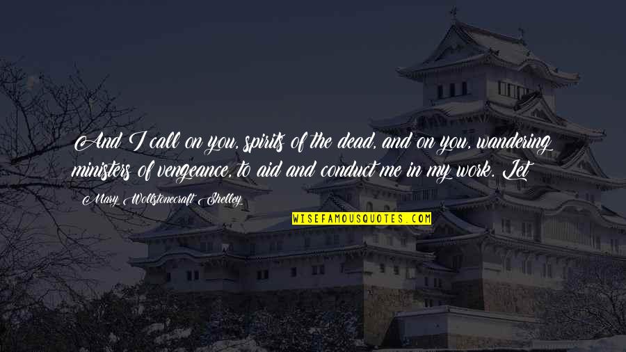 Wollstonecraft 1 Quotes By Mary Wollstonecraft Shelley: And I call on you, spirits of the Wollstonecraft 1 Quotes By Mary Wollstonecraft Shelley: And I call on you, spirits of the