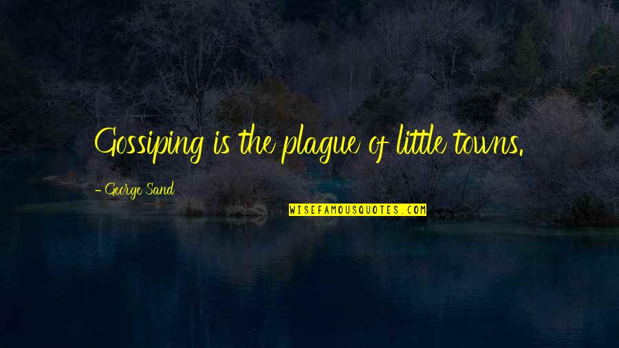 Wollstonecrafts Quotes By George Sand: Gossiping is the plague of little towns.