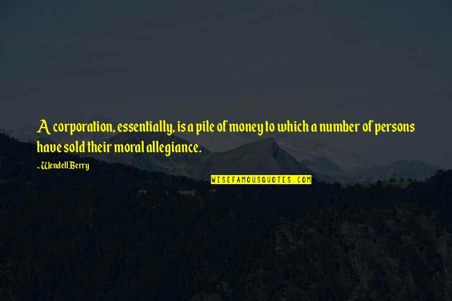 Wolman Durastain Quotes By Wendell Berry: A corporation, essentially, is a pile of money Wolman Durastain Quotes By Wendell Berry: A corporation, essentially, is a pile of money