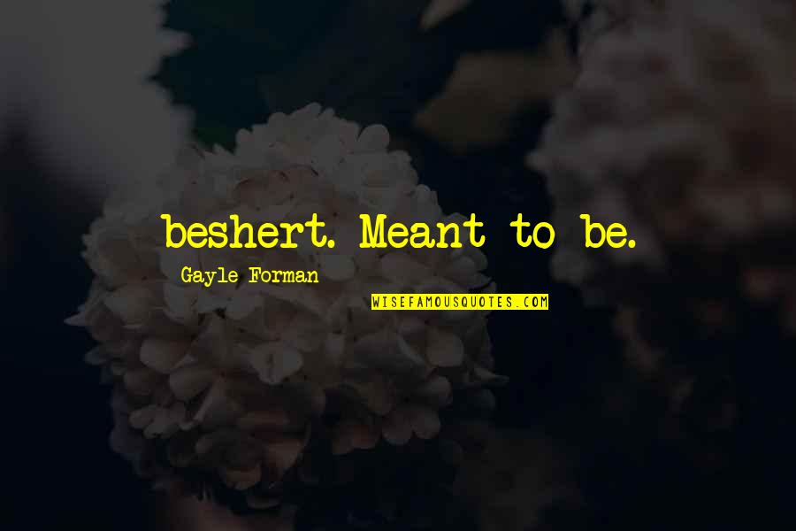 Wolner P L Quotes By Gayle Forman: beshert. Meant to be.