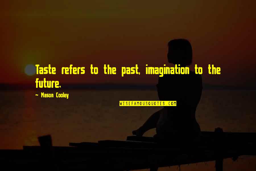 Wolner P L Quotes By Mason Cooley: Taste refers to the past, imagination to the