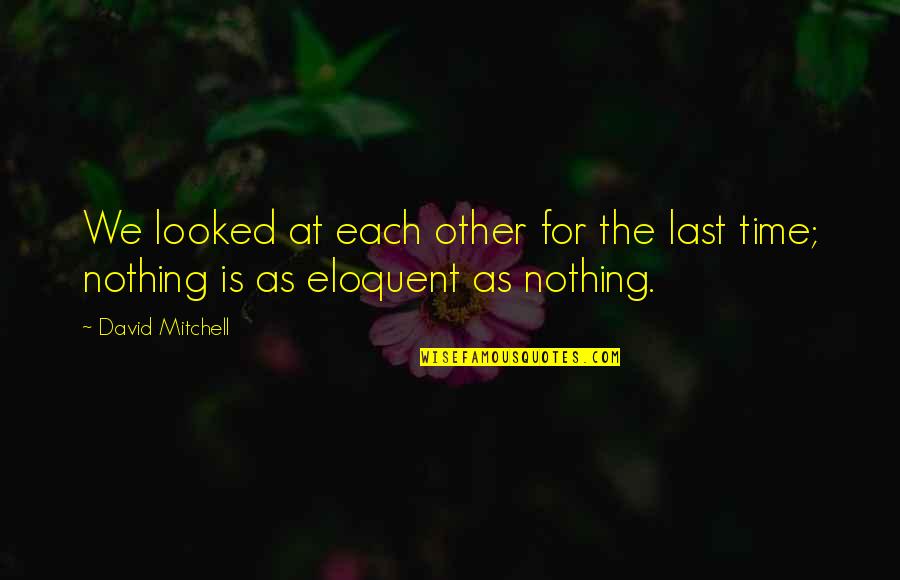 Wolpe Quotes By David Mitchell: We looked at each other for the last