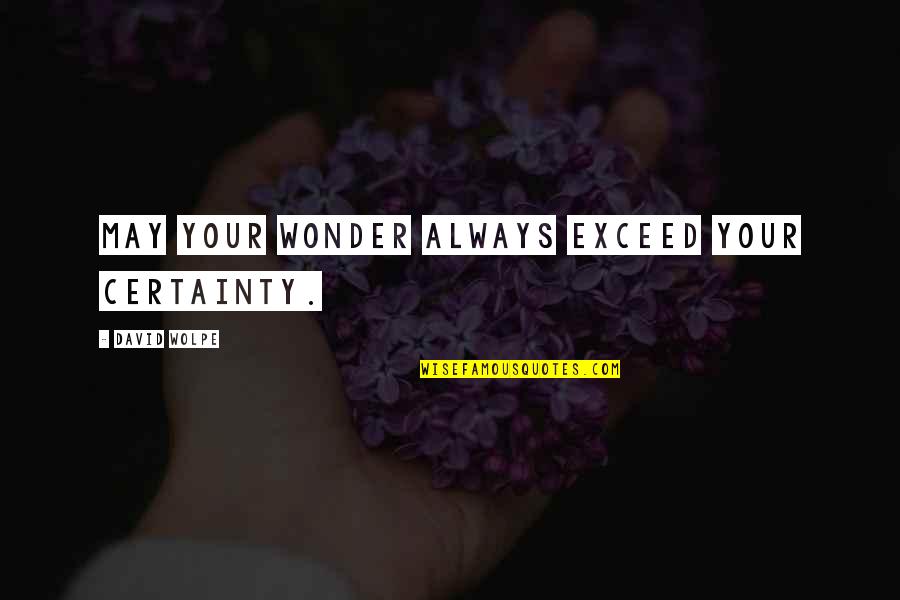 Wolpe Quotes By David Wolpe: May your wonder always exceed your certainty. Wolpe Quotes By David Wolpe: May your wonder always exceed your certainty.