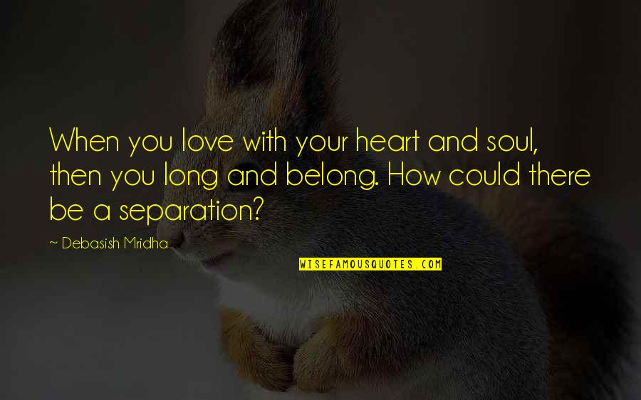 Wolper Law Quotes By Debasish Mridha: When you love with your heart and soul, Wolper Law Quotes By Debasish Mridha: When you love with your heart and soul,