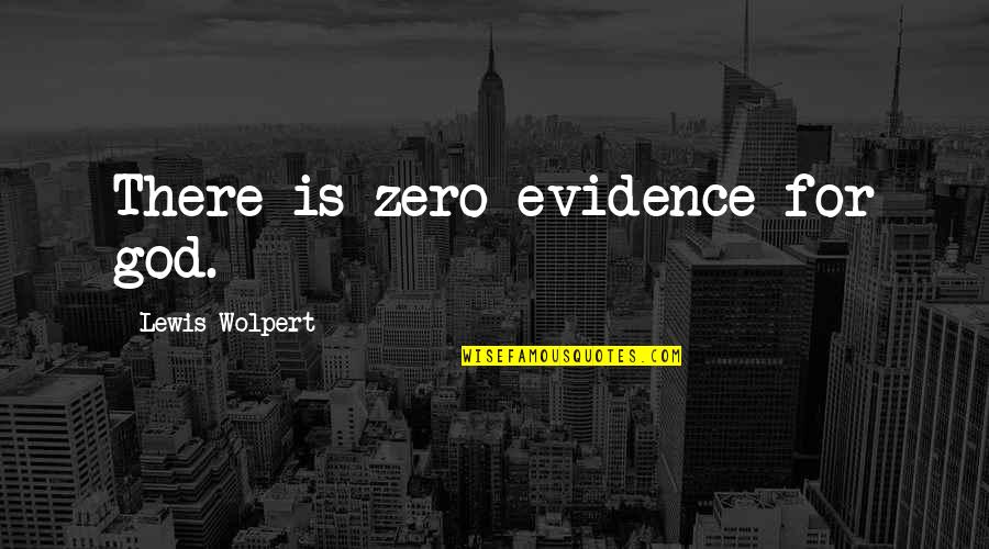 Wolpert Quotes By Lewis Wolpert: There is zero evidence for god.